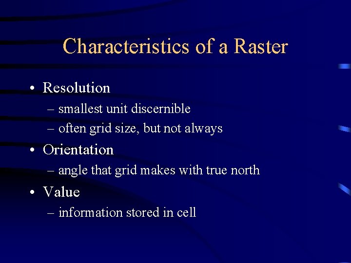 Characteristics of a Raster • Resolution – smallest unit discernible – often grid size,