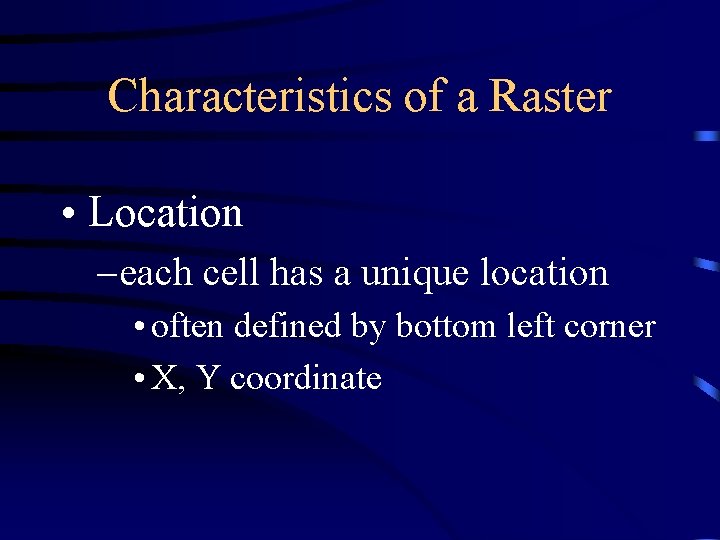 Characteristics of a Raster • Location – each cell has a unique location •