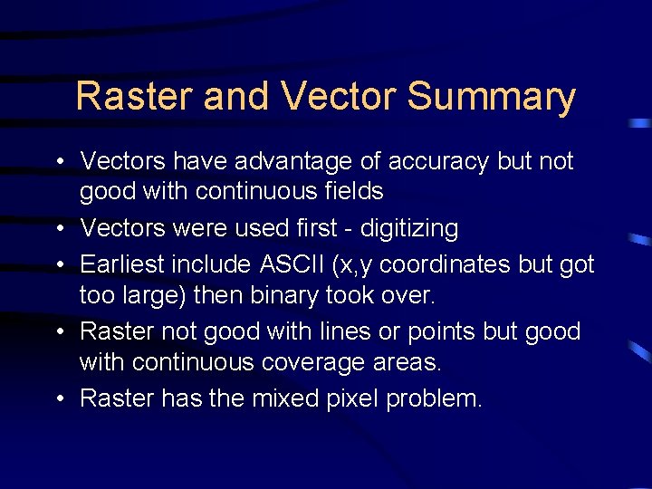 Raster and Vector Summary • Vectors have advantage of accuracy but not good with