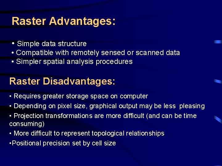 Raster Advantages: • Simple data structure • Compatible with remotely sensed or scanned data