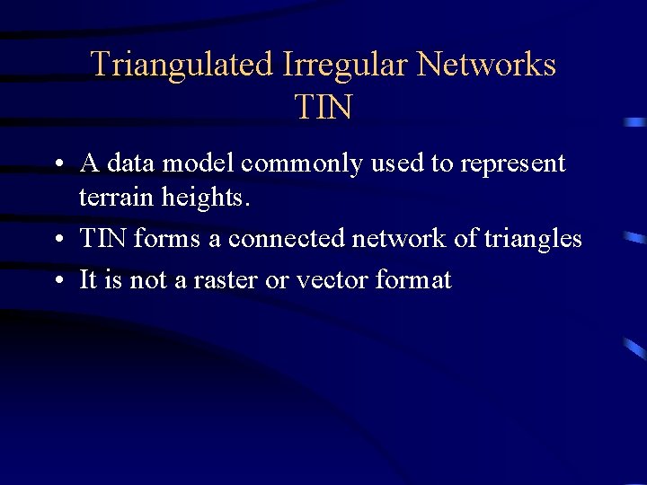 Triangulated Irregular Networks TIN • A data model commonly used to represent terrain heights.