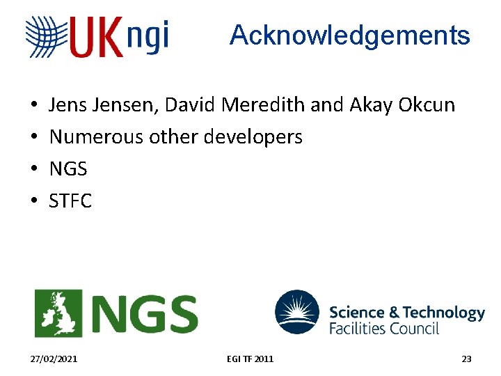 Acknowledgements • • Jensen, David Meredith and Akay Okcun Numerous other developers NGS STFC