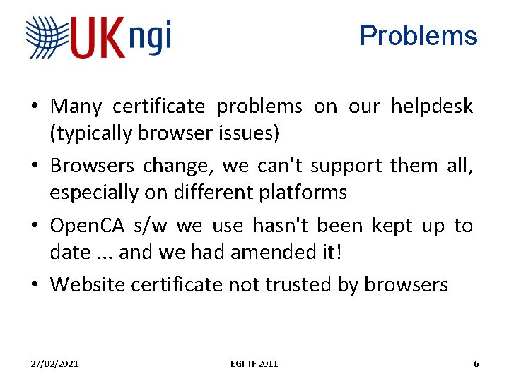 Problems • Many certificate problems on our helpdesk (typically browser issues) • Browsers change,