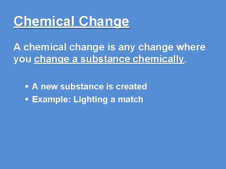 Chemical Change A chemical change is any change where you change a substance chemically.