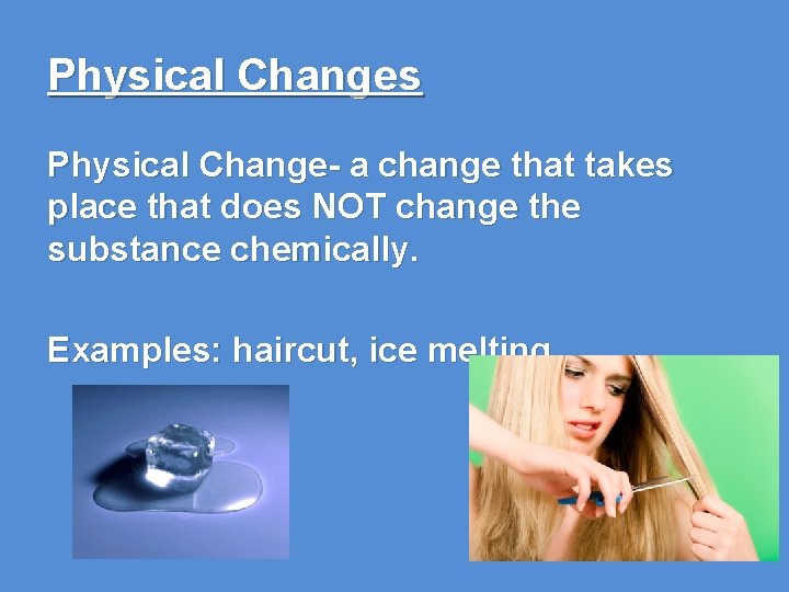 Physical Changes Physical Change- a change that takes place that does NOT change the