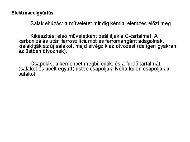 Elektroacélgyártás Salaklehúzás: a műveletet mindig kémiai elemzés előzi meg. Kikészítés: első műveletként beállítják a