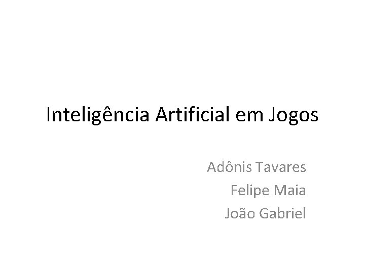 Inteligência Artificial em Jogos Adônis Tavares Felipe Maia João Gabriel 