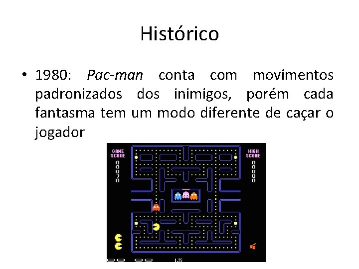 Histórico • 1980: Pac-man conta com movimentos padronizados inimigos, porém cada fantasma tem um