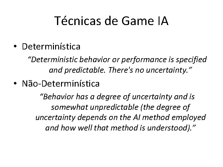 Técnicas de Game IA • Determinística “Deterministic behavior or performance is specified and predictable.