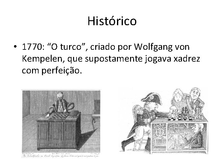 Histórico • 1770: “O turco”, criado por Wolfgang von Kempelen, que supostamente jogava xadrez