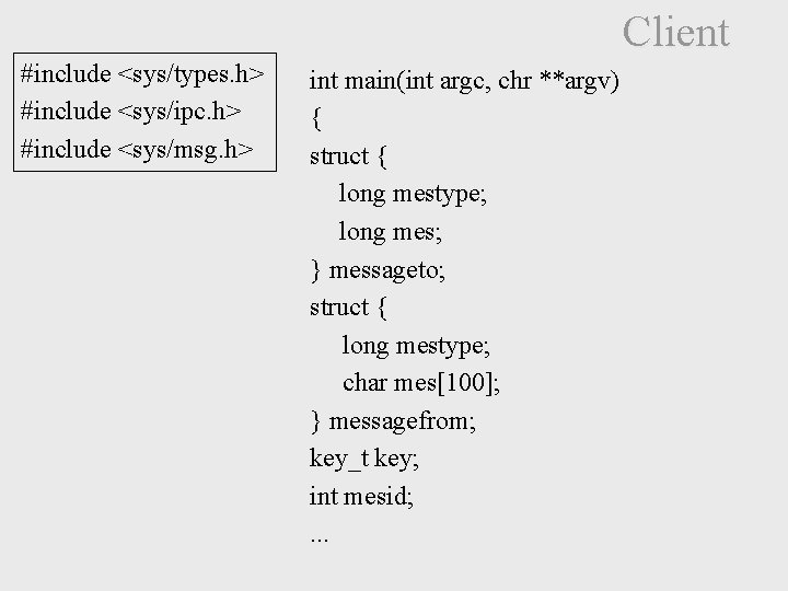 Client #include <sys/types. h> #include <sys/ipc. h> #include <sys/msg. h> int main(int argc, chr