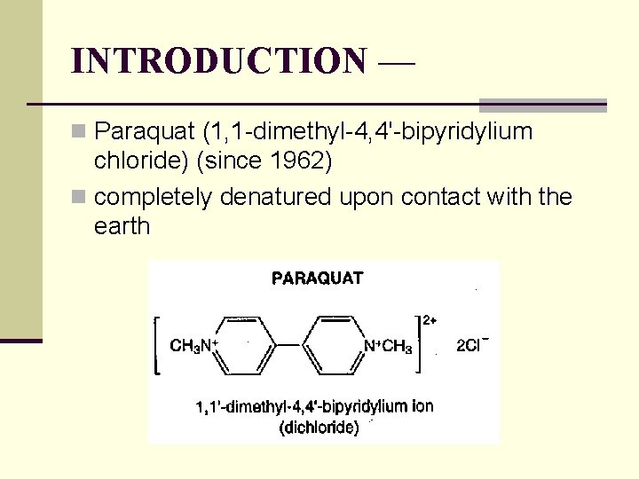 INTRODUCTION — n Paraquat (1, 1 -dimethyl-4, 4'-bipyridylium chloride) (since 1962) n completely denatured