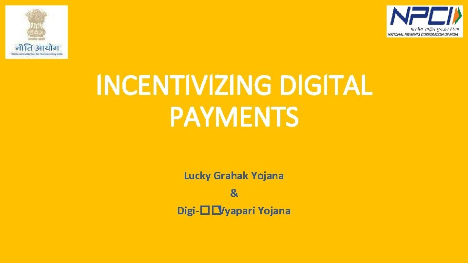 INCENTIVIZING DIGITAL PAYMENTS Lucky Grahak Yojana & Digi-�� Vyapari Yojana 