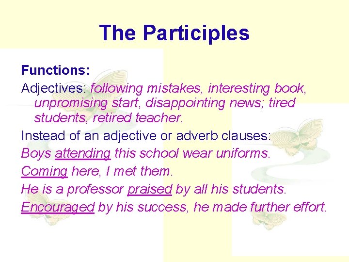 The Participles Functions: Adjectives: following mistakes, interesting book, unpromising start, disappointing news; tired students,