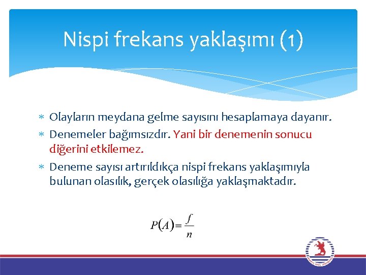 Nispi frekans yaklaşımı (1) Olayların meydana gelme sayısını hesaplamaya dayanır. Denemeler bağımsızdır. Yani bir