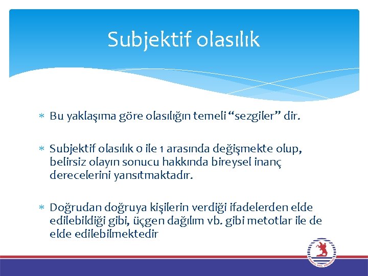 Subjektif olasılık Bu yaklaşıma göre olasılığın temeli “sezgiler” dir. Subjektif olasılık 0 ile 1