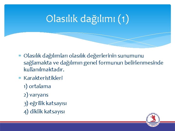 Olasılık dağılımı (1) Olasılık dağılımları olasılık değerlerinin sunumunu sağlamakta ve dağılımın genel formunun belirlenmesinde