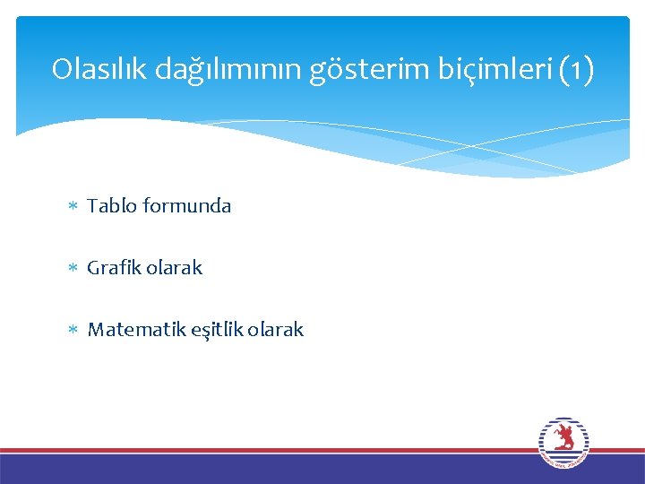 Olasılık dağılımının gösterim biçimleri (1) Tablo formunda Grafik olarak Matematik eşitlik olarak 