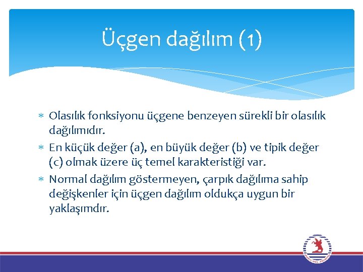 Üçgen dağılım (1) Olasılık fonksiyonu üçgene benzeyen sürekli bir olasılık dağılımıdır. En küçük değer