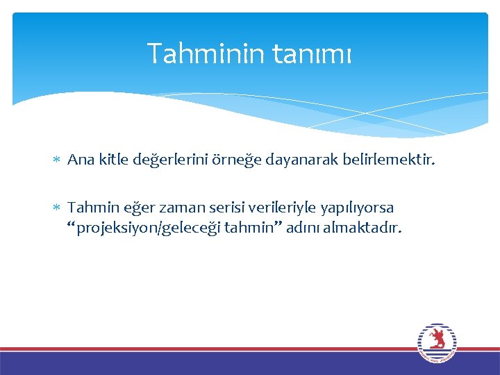 Tahminin tanımı Ana kitle değerlerini örneğe dayanarak belirlemektir. Tahmin eğer zaman serisi verileriyle yapılıyorsa