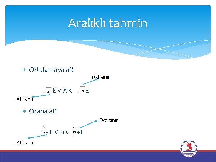 Aralıklı tahmin Ortalamaya ait -E<X< Üst sınır +E Alt sınır Orana ait Üst sınır