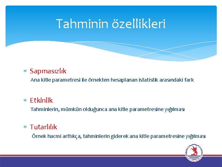 Tahminin özellikleri Sapmasızlık Ana kitle parametresi ile örnekten hesaplanan istatistik arasındaki fark Etkinlik Tahminlerin,