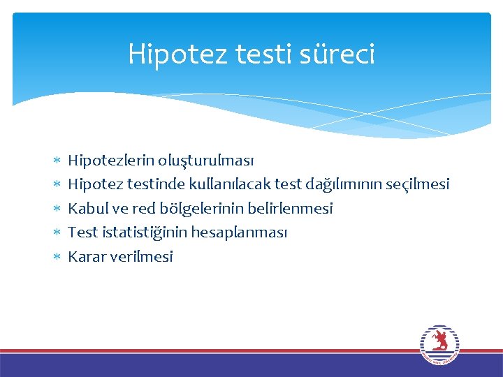 Hipotez testi süreci Hipotezlerin oluşturulması Hipotez testinde kullanılacak test dağılımının seçilmesi Kabul ve red