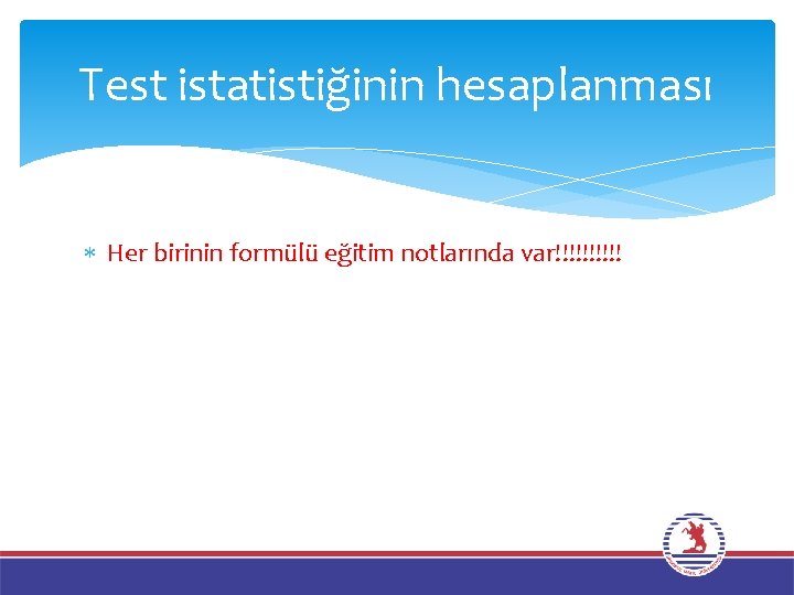 Test istatistiğinin hesaplanması Her birinin formülü eğitim notlarında var!!!!! 