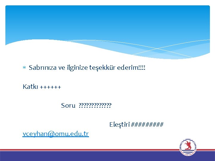  Sabrınıza ve ilginize teşekkür ederim!!!! Katkı ++++++ Soru ? ? ? ? Eleştiri