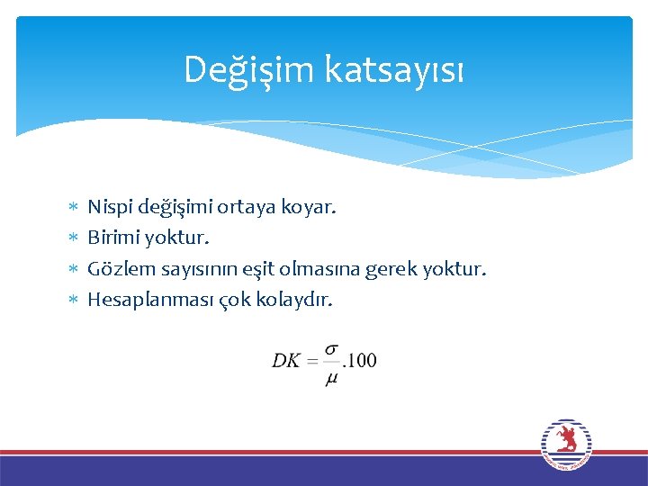 Değişim katsayısı Nispi değişimi ortaya koyar. Birimi yoktur. Gözlem sayısının eşit olmasına gerek yoktur.