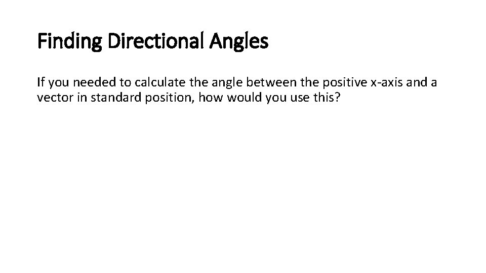 Finding Directional Angles If you needed to calculate the angle between the positive x-axis