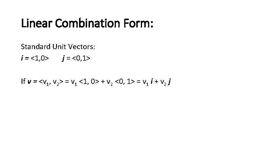 Linear Combination Form: Standard Unit Vectors: i = <1, 0> j = <0, 1>
