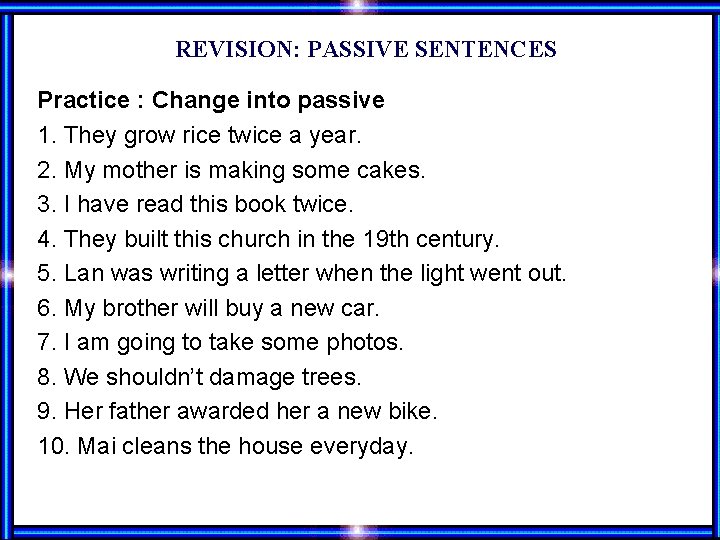 REVISION: PASSIVE SENTENCES Practice : Change into passive 1. They grow rice twice a