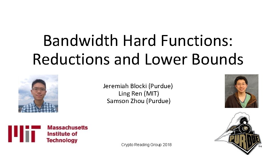 Bandwidth Hard Functions: Reductions and Lower Bounds Jeremiah Blocki (Purdue) Ling Ren (MIT) Samson