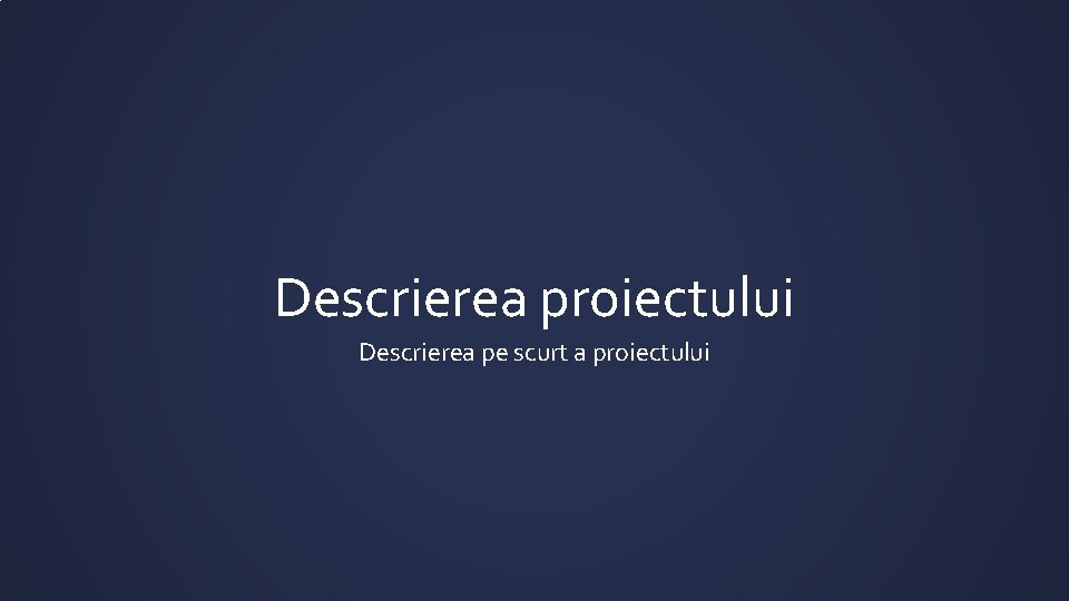 Descrierea proiectului Descrierea pe scurt a proiectului Descrierea proiectului Descrierea pe scurt a proiectului