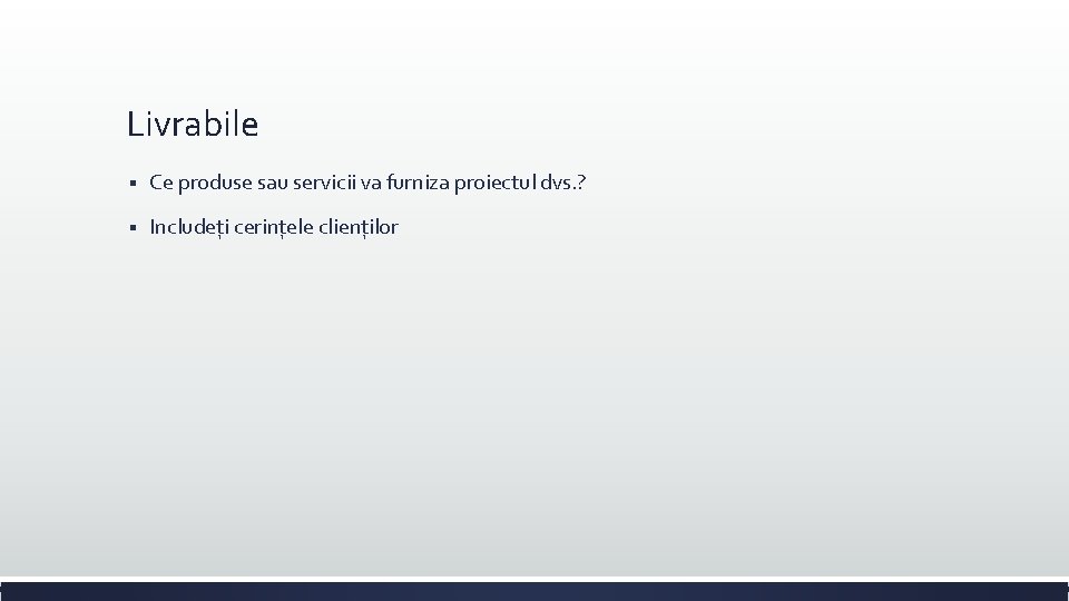 Livrabile § Ce produse sau servicii va furniza proiectul dvs. ? § Includeți cerințele Livrabile § Ce produse sau servicii va furniza proiectul dvs. ? § Includeți cerințele