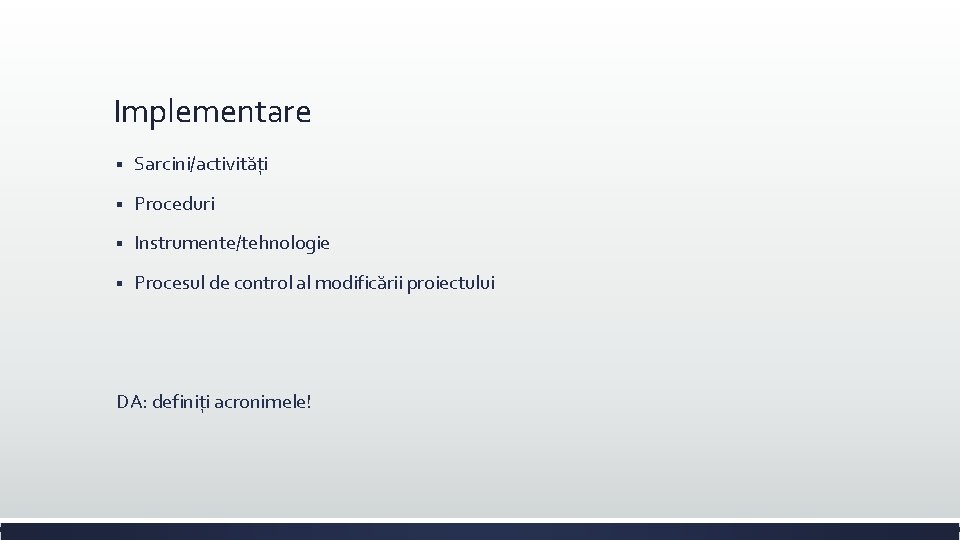 Implementare § Sarcini/activități § Proceduri § Instrumente/tehnologie § Procesul de control al modificării proiectului Implementare § Sarcini/activități § Proceduri § Instrumente/tehnologie § Procesul de control al modificării proiectului
