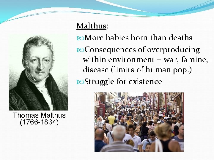 Malthus: More babies born than deaths Consequences of overproducing within environment = war, famine,