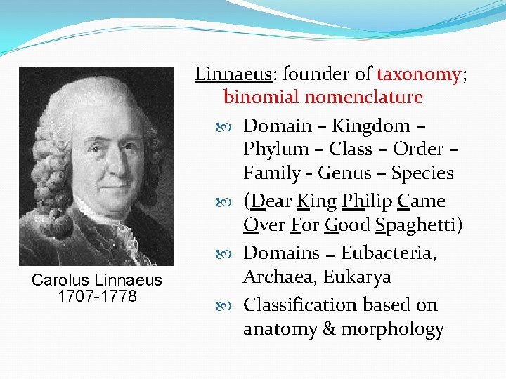 Carolus Linnaeus 1707 -1778 Linnaeus: founder of taxonomy; binomial nomenclature Domain – Kingdom –