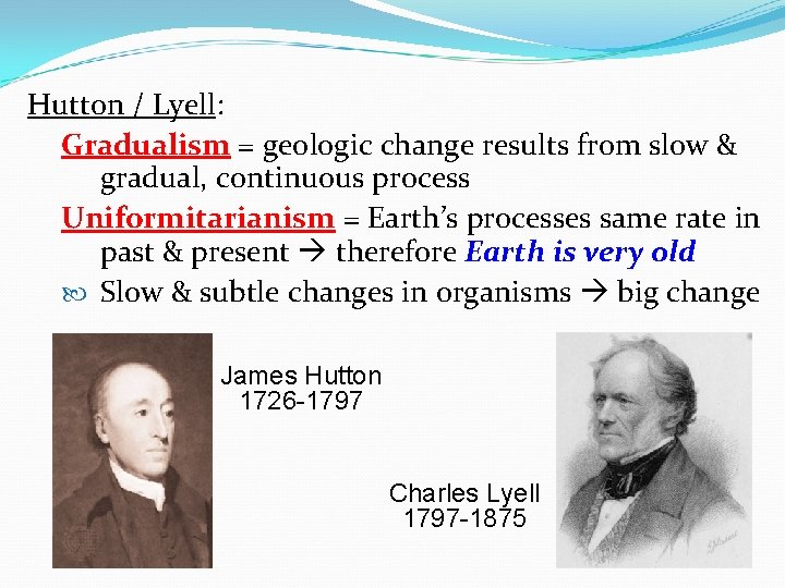 Hutton / Lyell: Gradualism = geologic change results from slow & gradual, continuous process