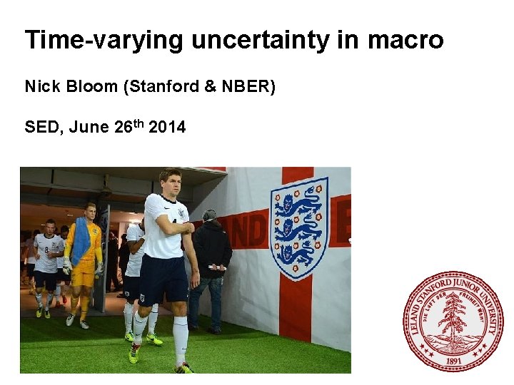 Time-varying uncertainty in macro Nick Bloom (Stanford & NBER) SED, June 26 th 2014