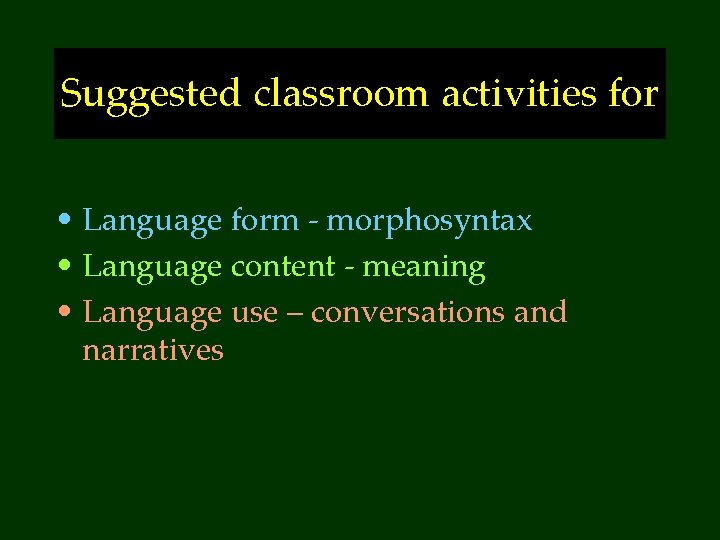 Suggested classroom activities for • Language form - morphosyntax • Language content - meaning