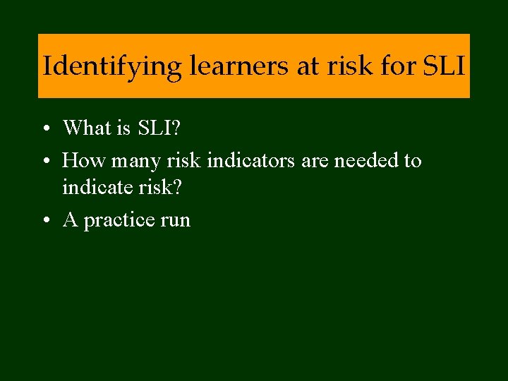 Identifying learners at risk for SLI • What is SLI? • How many risk