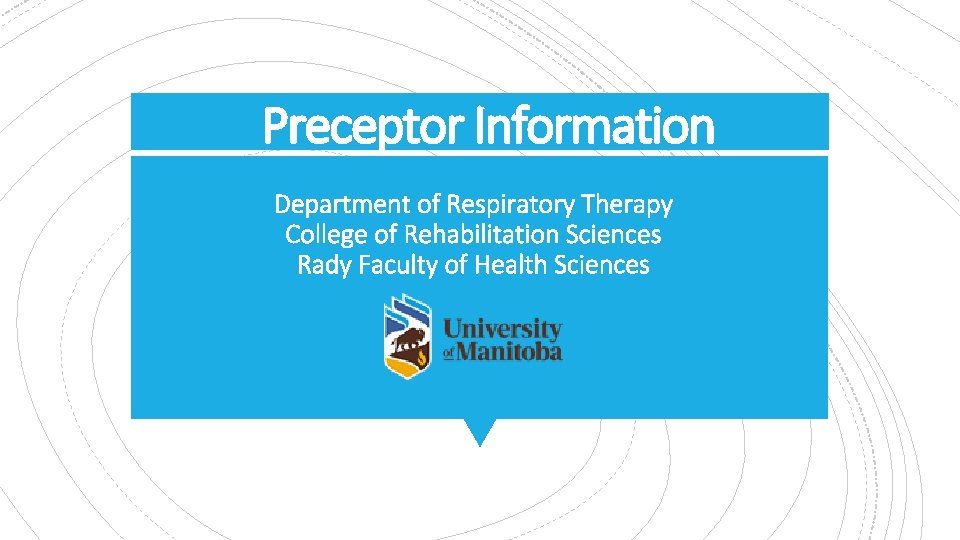 Preceptor Information Department of Respiratory Therapy College of Rehabilitation Sciences Rady Faculty of Health