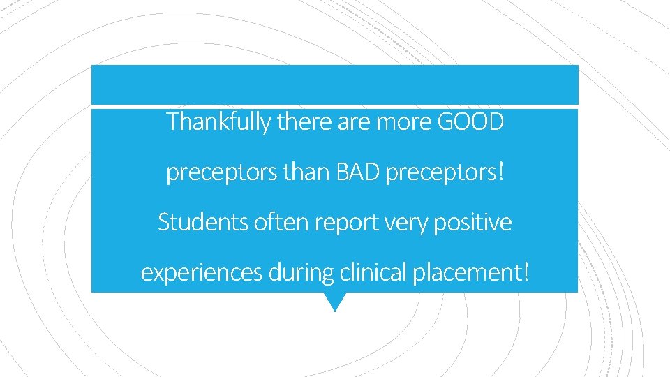 Thankfully there are more GOOD preceptors than BAD preceptors! Students often report very positive