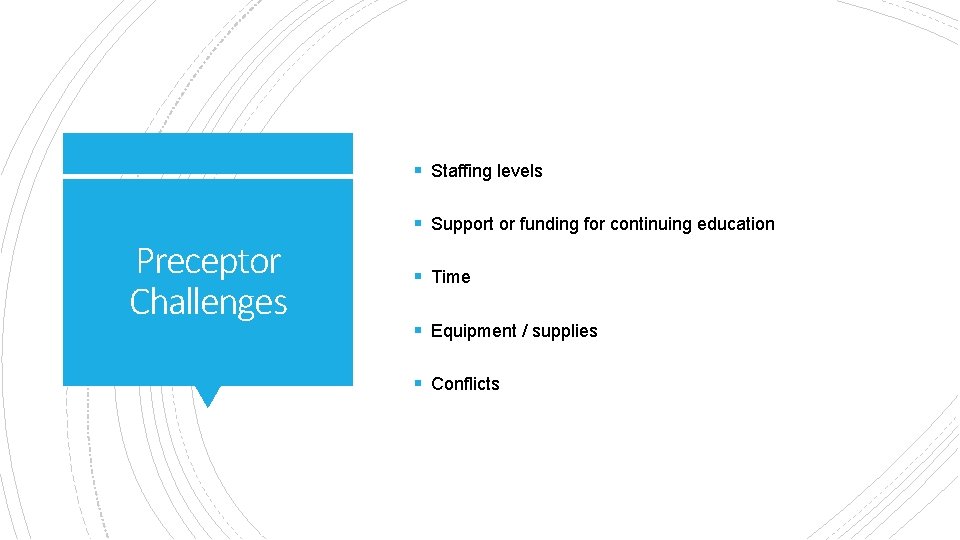 § Staffing levels § Support or funding for continuing education Preceptor Challenges § Time