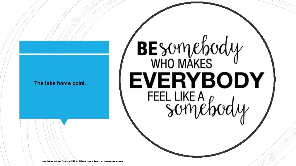 The take home point… https: //www. etsy. com/nz/listing/692149519/wall-quote-decal-be-somebody-who-make 
