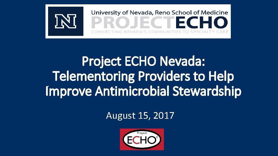 Project ECHO Nevada: Telementoring Providers to Help Improve Antimicrobial Stewardship August 15, 2017 