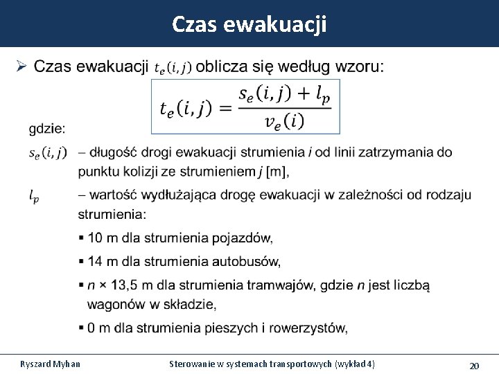 Czas ewakuacji Ryszard Myhan Sterowanie w systemach transportowych (wykład 4) 20 Czas ewakuacji Ryszard Myhan Sterowanie w systemach transportowych (wykład 4) 20