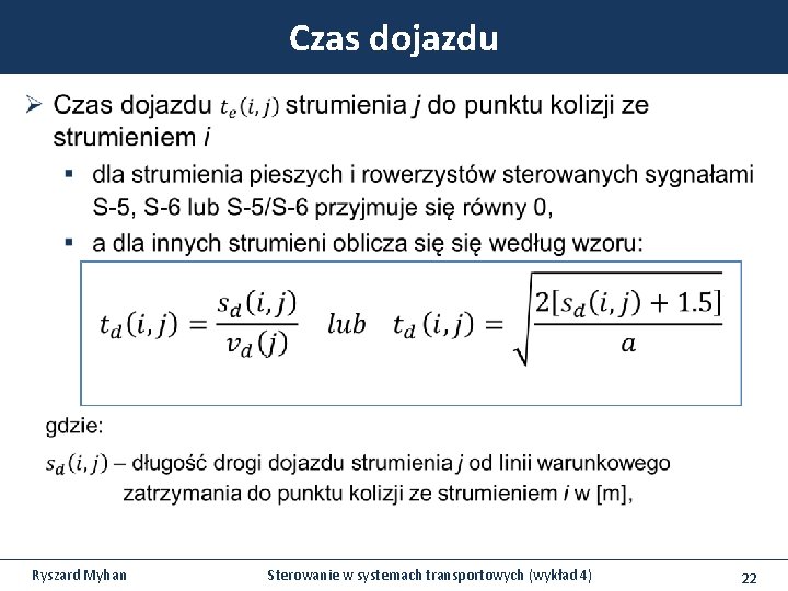 Czas dojazdu Ryszard Myhan Sterowanie w systemach transportowych (wykład 4) 22 Czas dojazdu Ryszard Myhan Sterowanie w systemach transportowych (wykład 4) 22